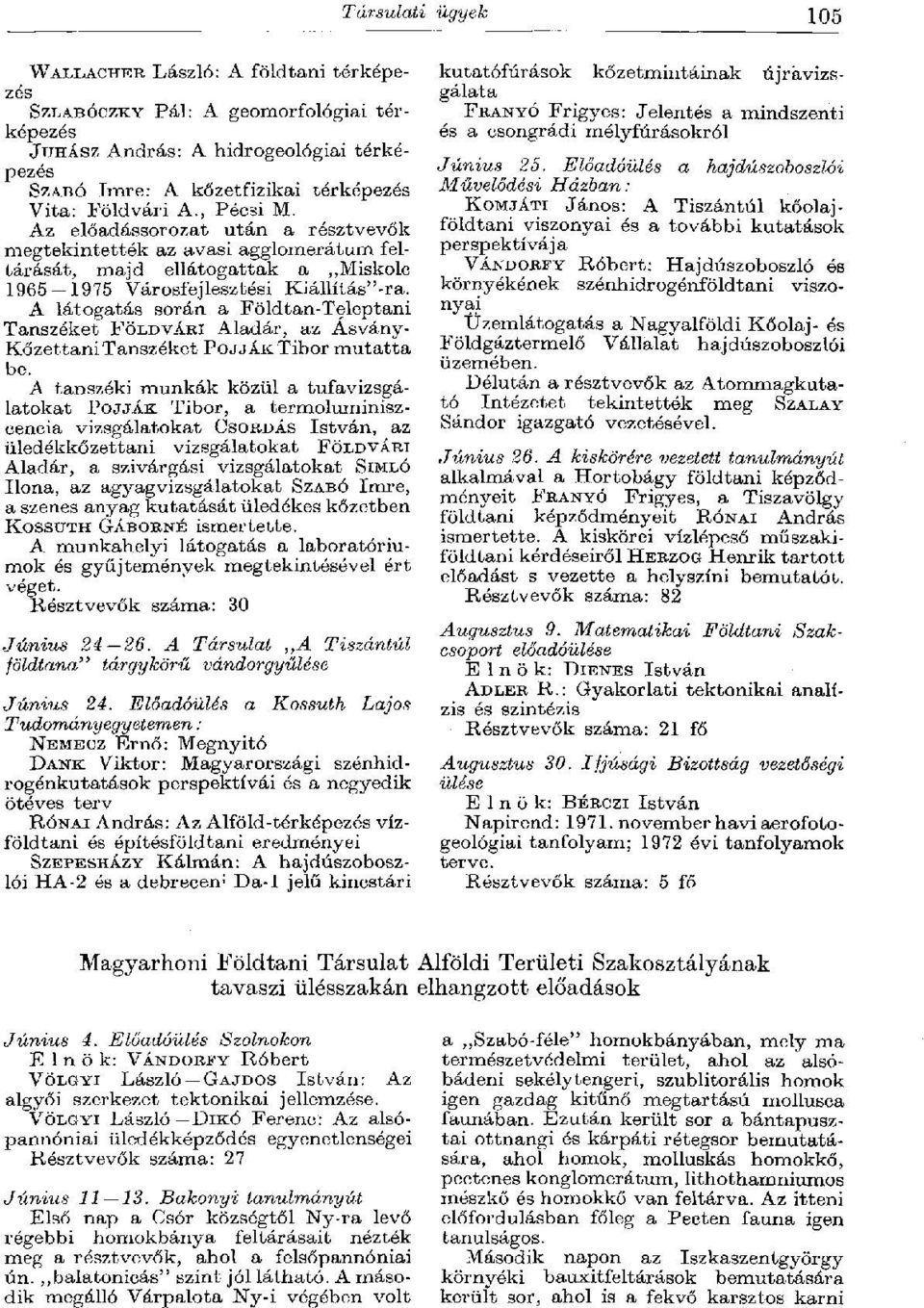 A látogatás során a Földtan-Teleptani Tanszéket FÖLDVÁRI Aladár, az Ásvány- Kőzettani Tanszéket POJJÁK Tibor mutatta be.
