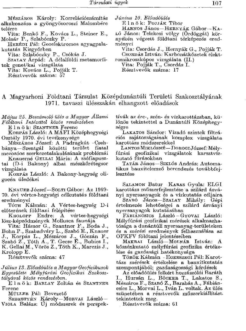 Résztvevők száma: 57 Június 10. Előadóülés Elnök: POJJÁK Tibor HARNOS János HERNYÁK Gábor KA- LÓ János: Telekesi völgy (Ördöggát) környékén végzett földtani térképezés eredményei Vita: Csordás J.