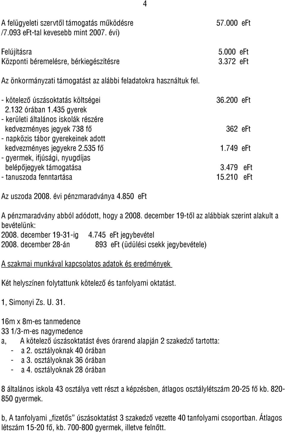 435 gyerek - kerületi általános iskolák részére kedvezményes jegyek 738 fő 362 eft - napközis tábor gyerekeinek adott kedvezményes jegyekre 2.535 fő 1.