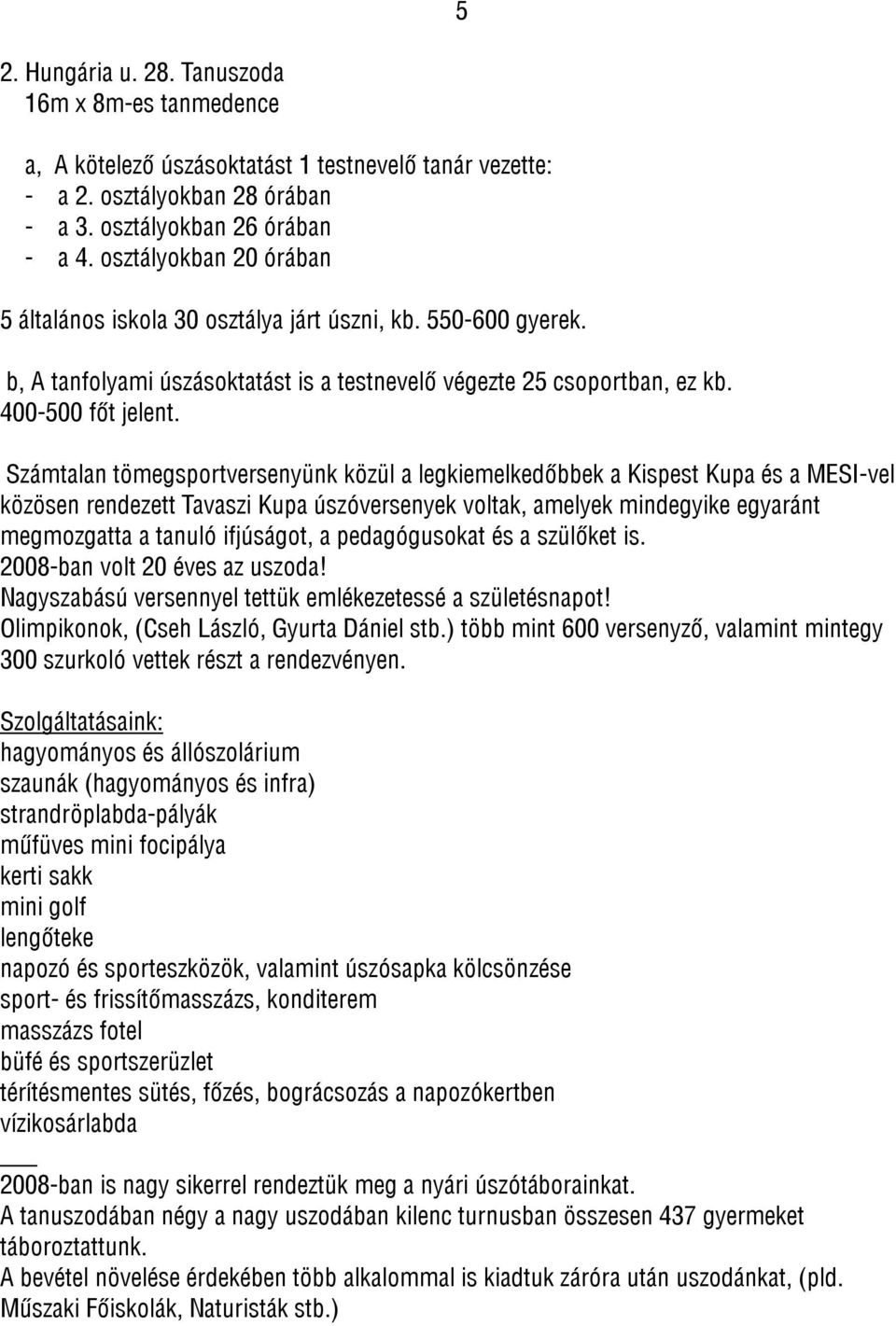 Számtalan tömegsportversenyünk közül a legkiemelkedőbbek a Kispest Kupa és a MESI-vel közösen rendezett Tavaszi Kupa úszóversenyek voltak, amelyek mindegyike egyaránt megmozgatta a tanuló ifjúságot,