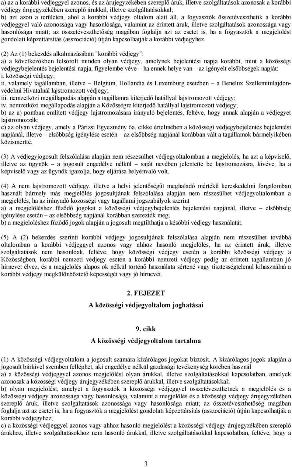 vagy hasonlósága miatt; az összetéveszthetıség magában foglalja azt az esetet is, ha a fogyasztók a megjelölést gondolati képzettársítás (asszociáció) útján kapcsolhatják a korábbi védjegyhez.