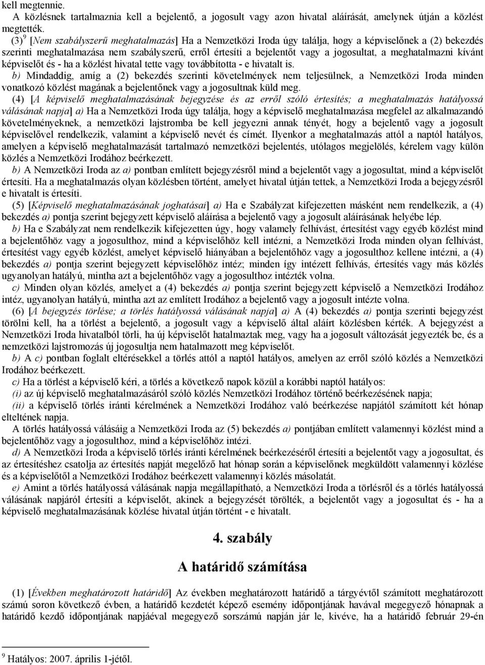 meghatalmazni kívánt képviselőt és - ha a közlést hivatal tette vagy továbbította - e hivatalt is.