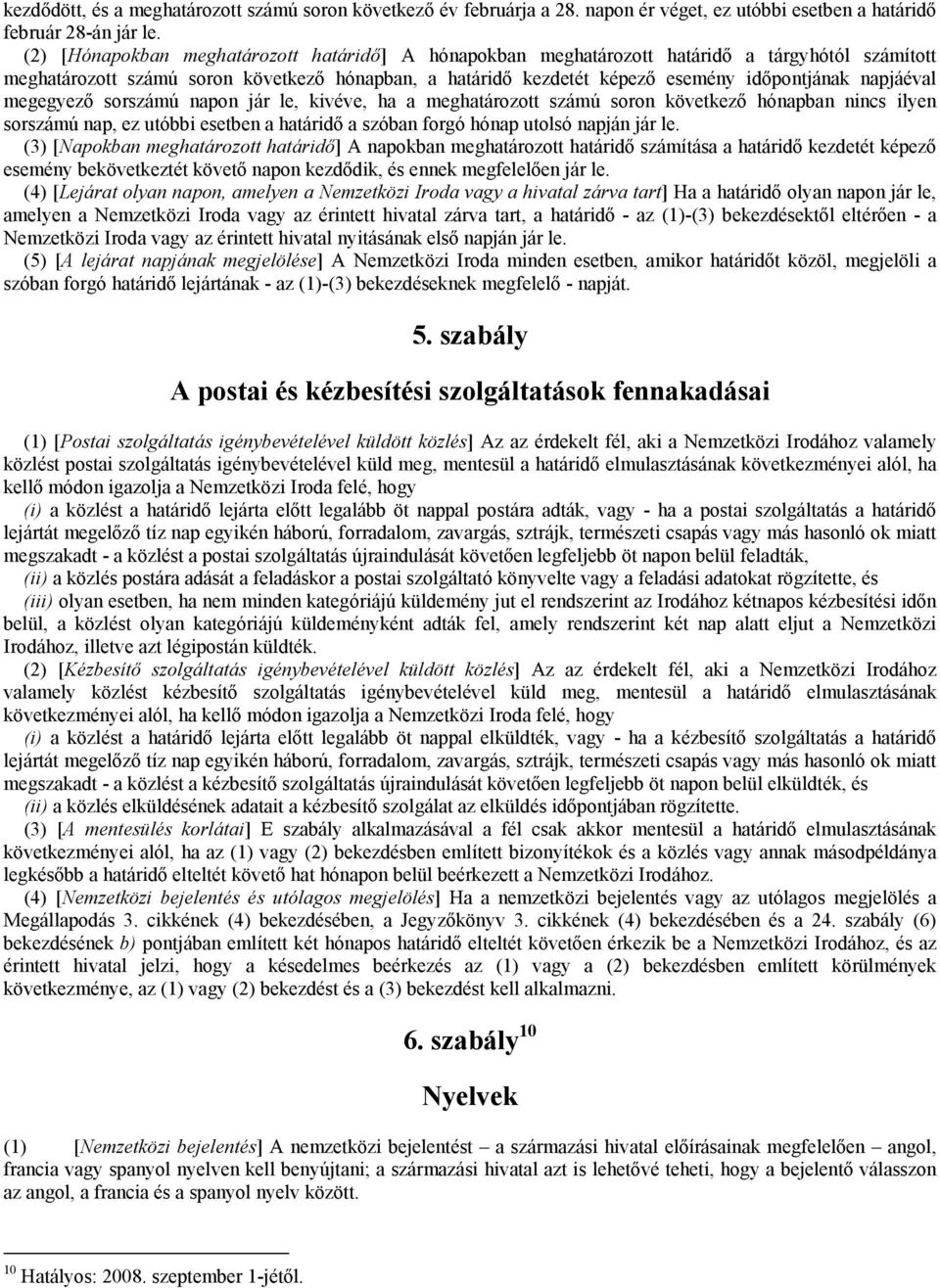 napjáéval megegyező sorszámú napon jár le, kivéve, ha a meghatározott számú soron következő hónapban nincs ilyen sorszámú nap, ez utóbbi esetben a határidő a szóban forgó hónap utolsó napján jár le.