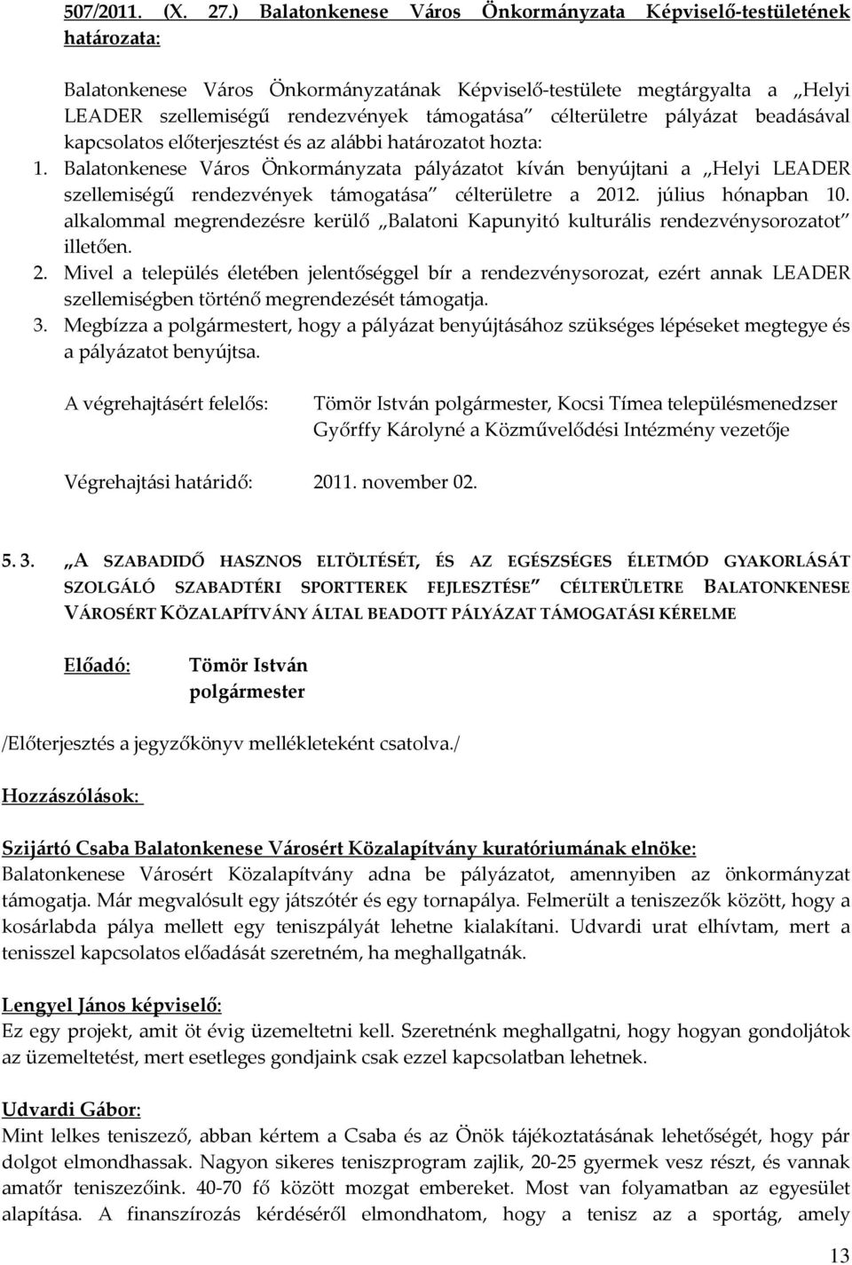 pályázat beadásával kapcsolatos előterjesztést és az alábbi határozatot hozta: 1.