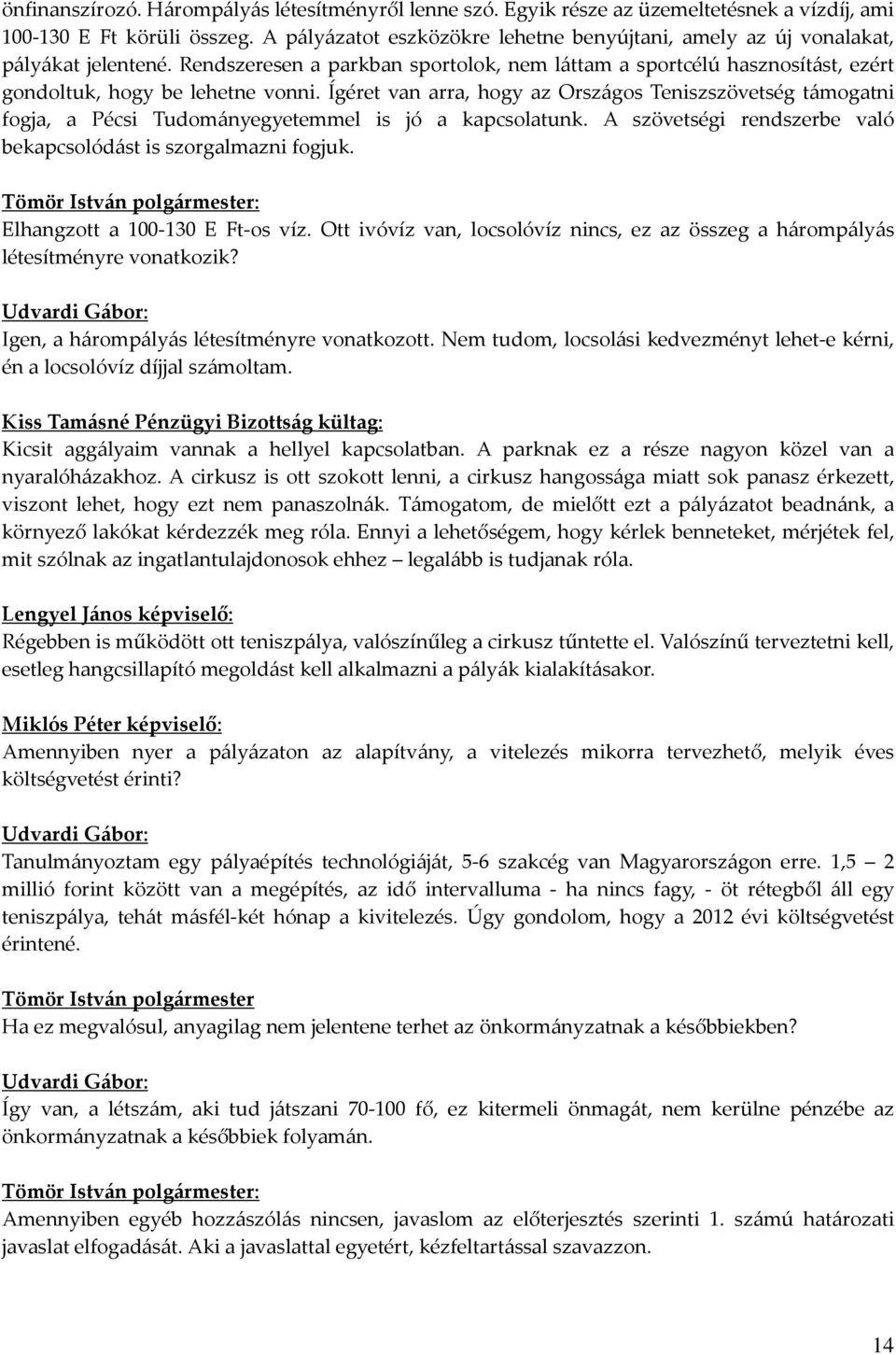 Ígéret van arra, hogy az Országos Teniszszövetség támogatni fogja, a Pécsi Tudományegyetemmel is jó a kapcsolatunk. A szövetségi rendszerbe való bekapcsolódást is szorgalmazni fogjuk.