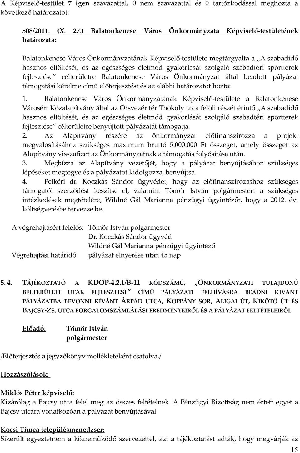 szolgáló szabadtéri sportterek fejlesztése célterületre Balatonkenese Város Önkormányzat által beadott pályázat támogatási kérelme című előterjesztést és az alábbi határozatot hozta: 1.