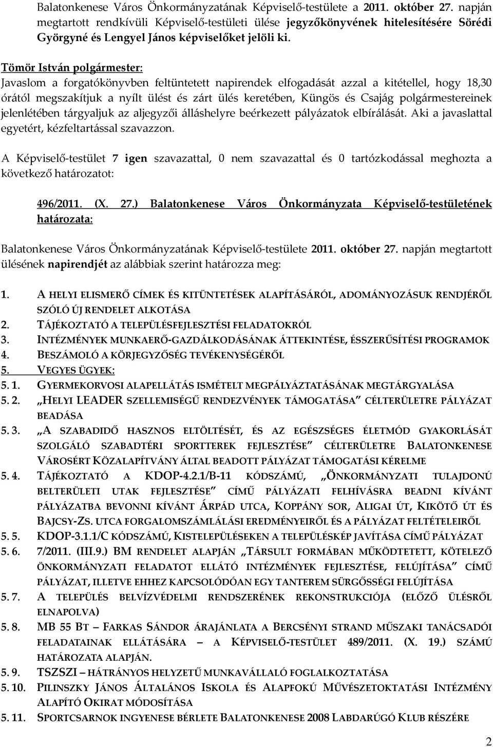 Javaslom a forgatókönyvben feltüntetett napirendek elfogadását azzal a kitétellel, hogy 18,30 órától megszakítjuk a nyílt ülést és zárt ülés keretében, Küngös és Csajág einek jelenlétében tárgyaljuk