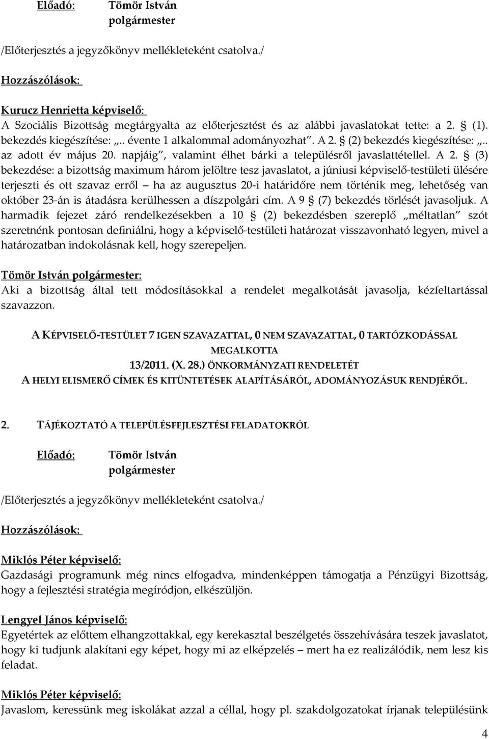 (2) bekezdés kiegészítése:.. az adott év május 20. napjáig, valamint élhet bárki a településről javaslattétellel. A 2.