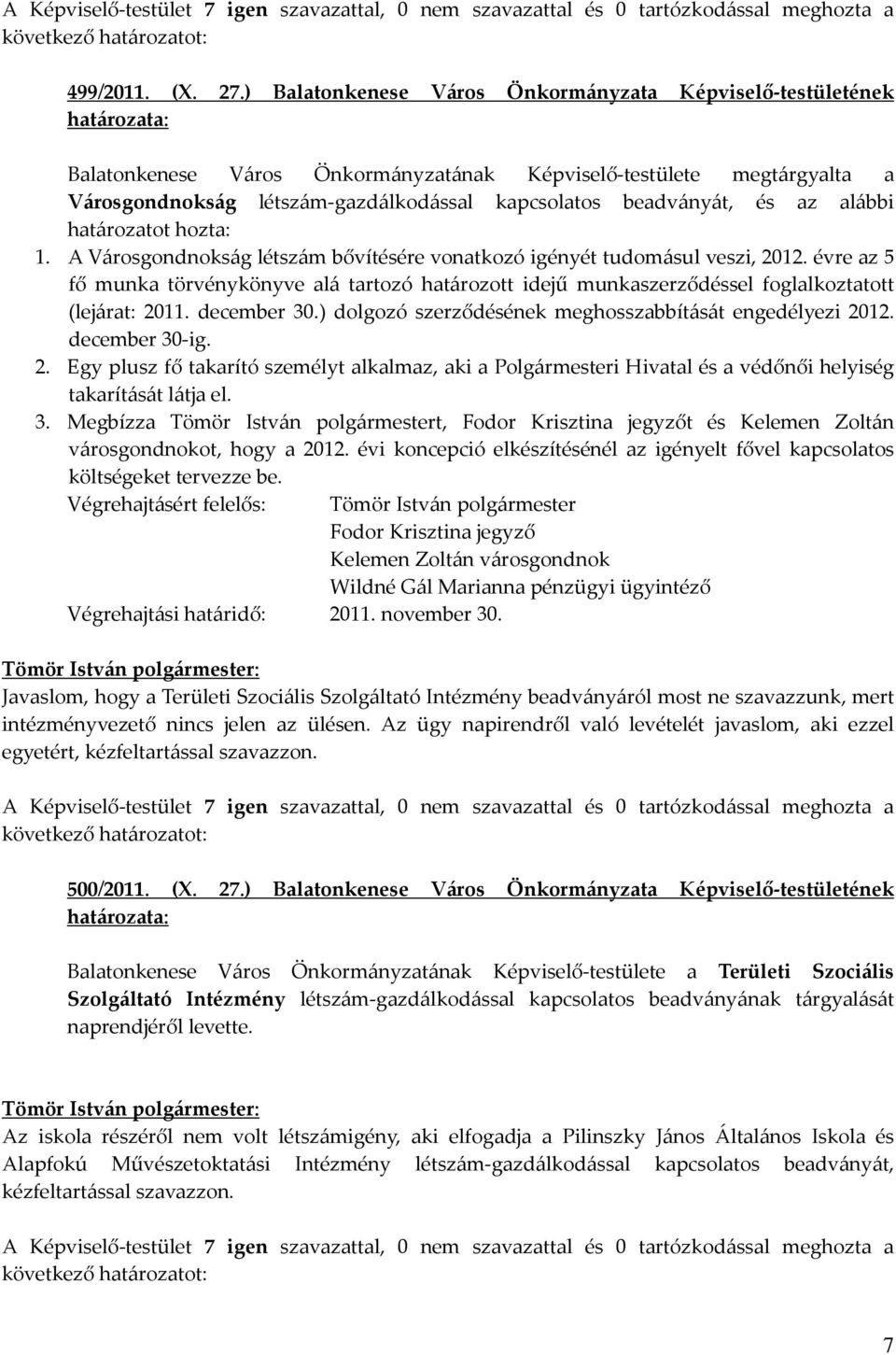 alábbi határozatot hozta: 1. A Városgondnokság létszám bővítésére vonatkozó igényét tudomásul veszi, 2012.