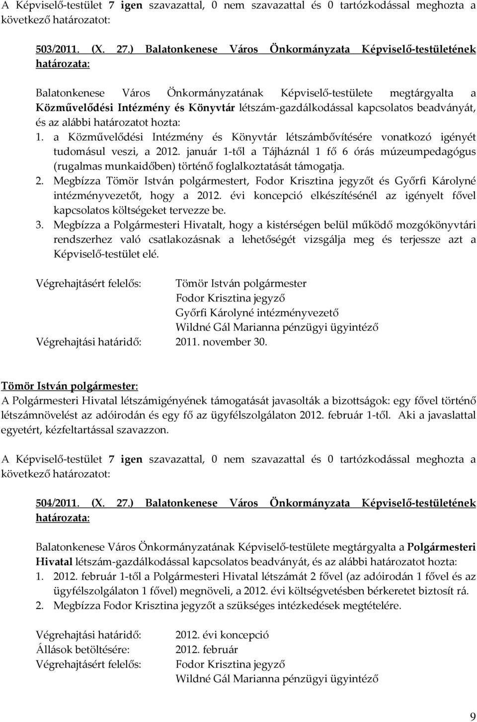 kapcsolatos beadványát, és az alábbi határozatot hozta: 1. a Közművelődési Intézmény és Könyvtár létszámbővítésére vonatkozó igényét tudomásul veszi, a 2012.
