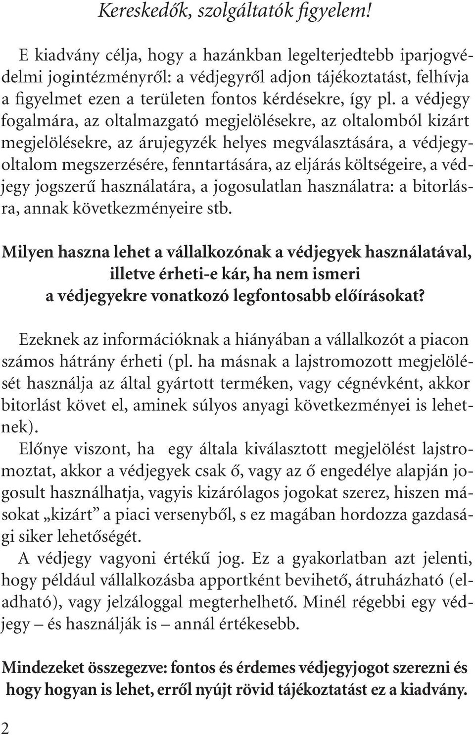 a védjegy fogalmára, az oltalmazgató megjelölésekre, az oltalomból kizárt megjelölésekre, az árujegyzék helyes megválasztására, a védjegyoltalom megszerzésére, fenntartására, az eljárás költségeire,