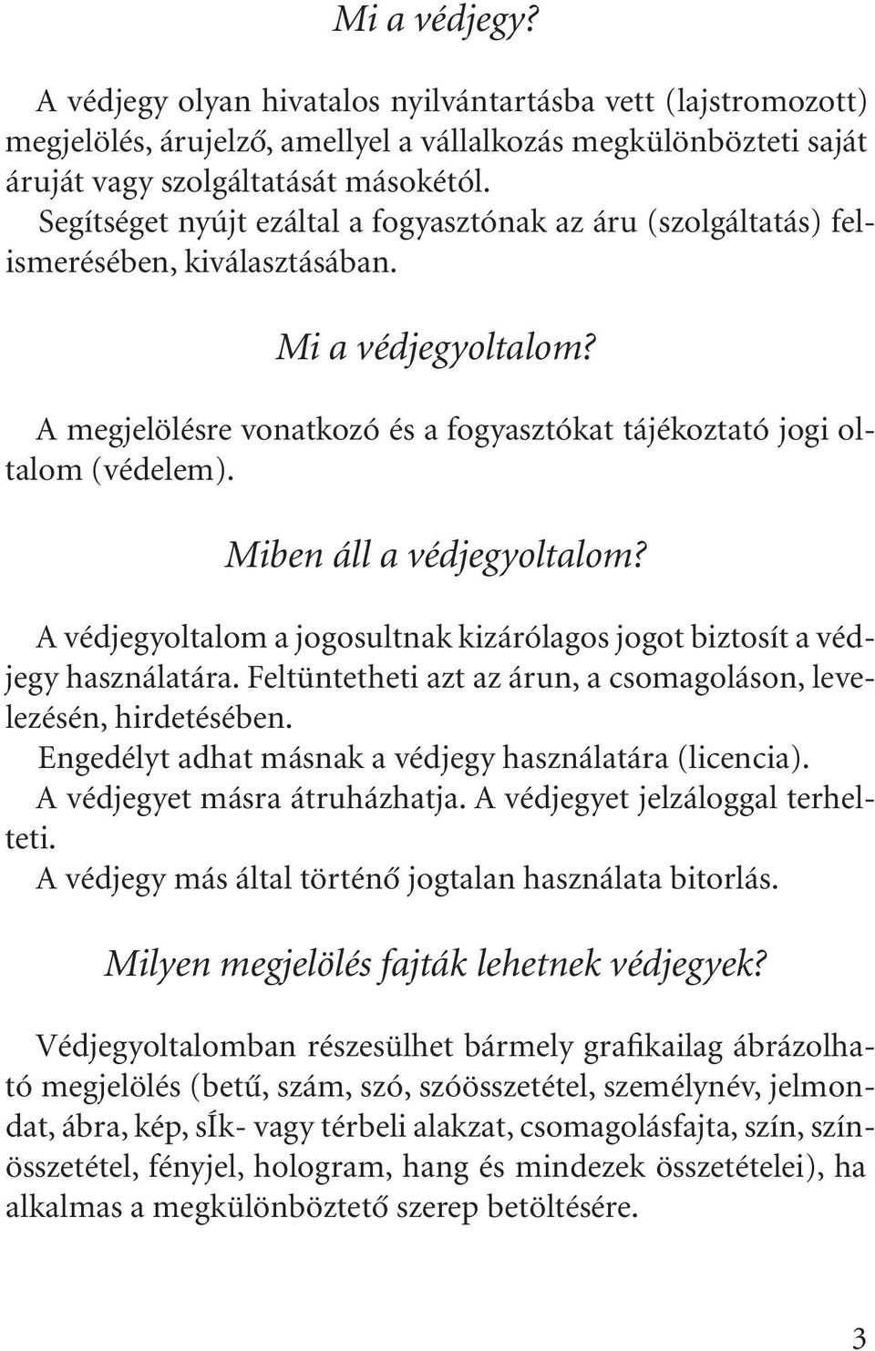 Miben áll a védjegyoltalom? A védjegyoltalom a jogosultnak kizárólagos jogot biztosít a védjegy használatára. Feltüntetheti azt az árun, a csomagoláson, levelezésén, hirdetésében.