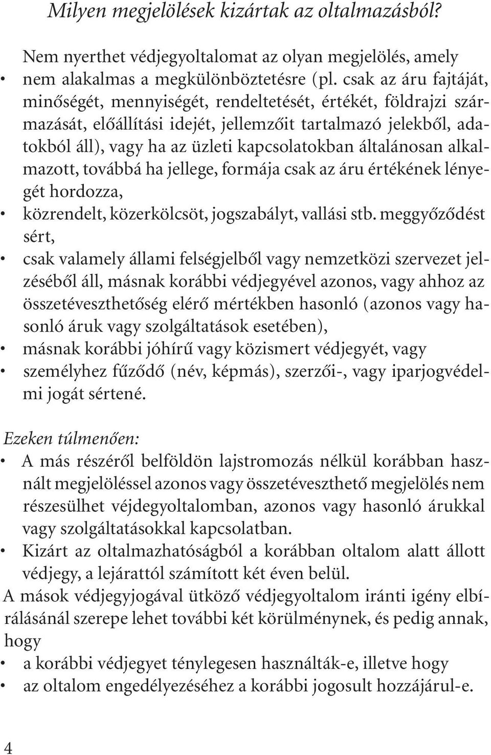 általánosan alkalmazott, továbbá ha jellege, formája csak az áru értékének lényegét hordozza, közrendelt, közerkölcsöt, jogszabályt, vallási stb.