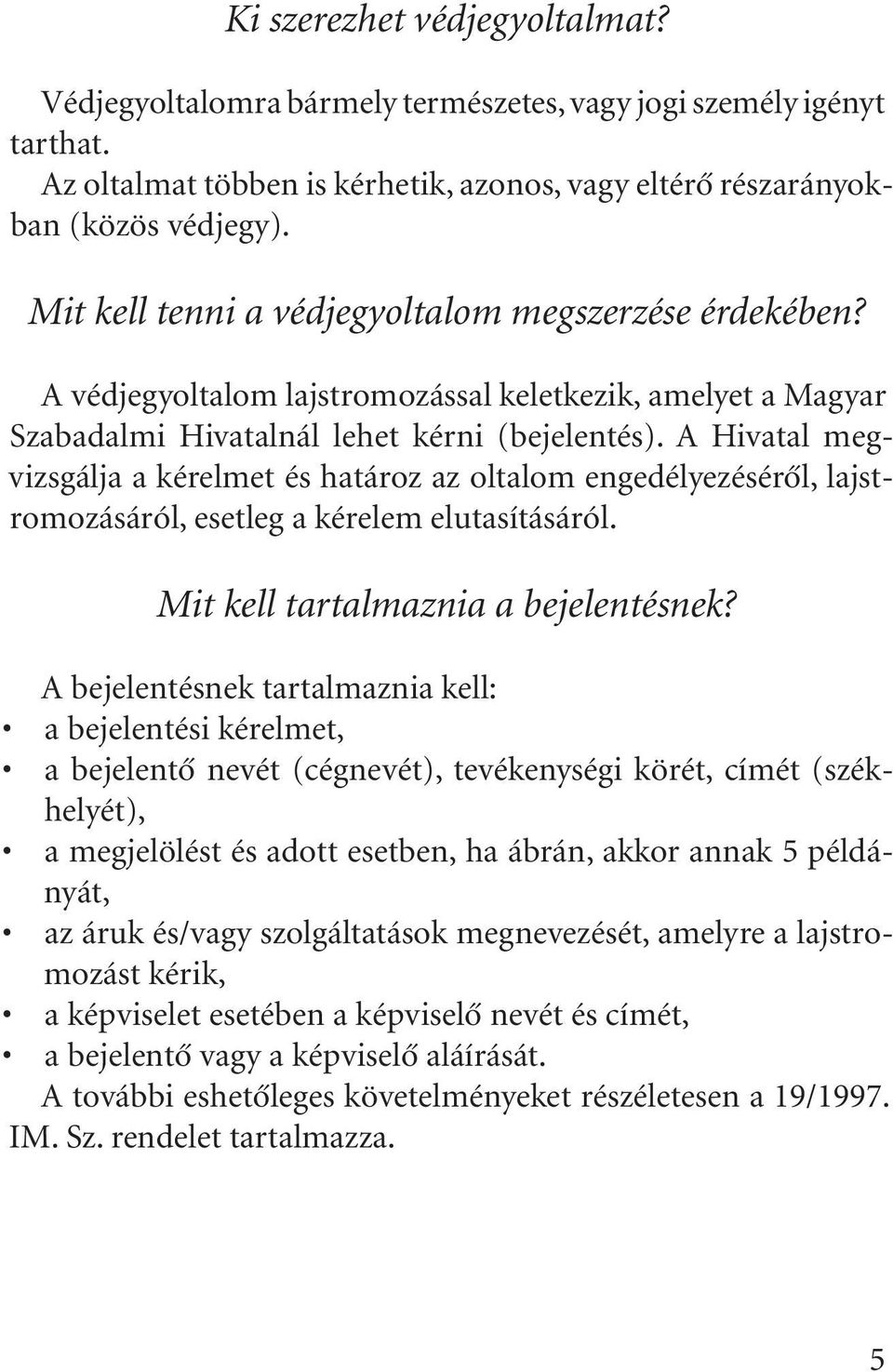 A Hivatal megvizsgálja a kérelmet és határoz az oltalom engedélyezésérõl, lajstromozásáról, esetleg a kérelem elutasításáról. Mit kell tartalmaznia a bejelentésnek?