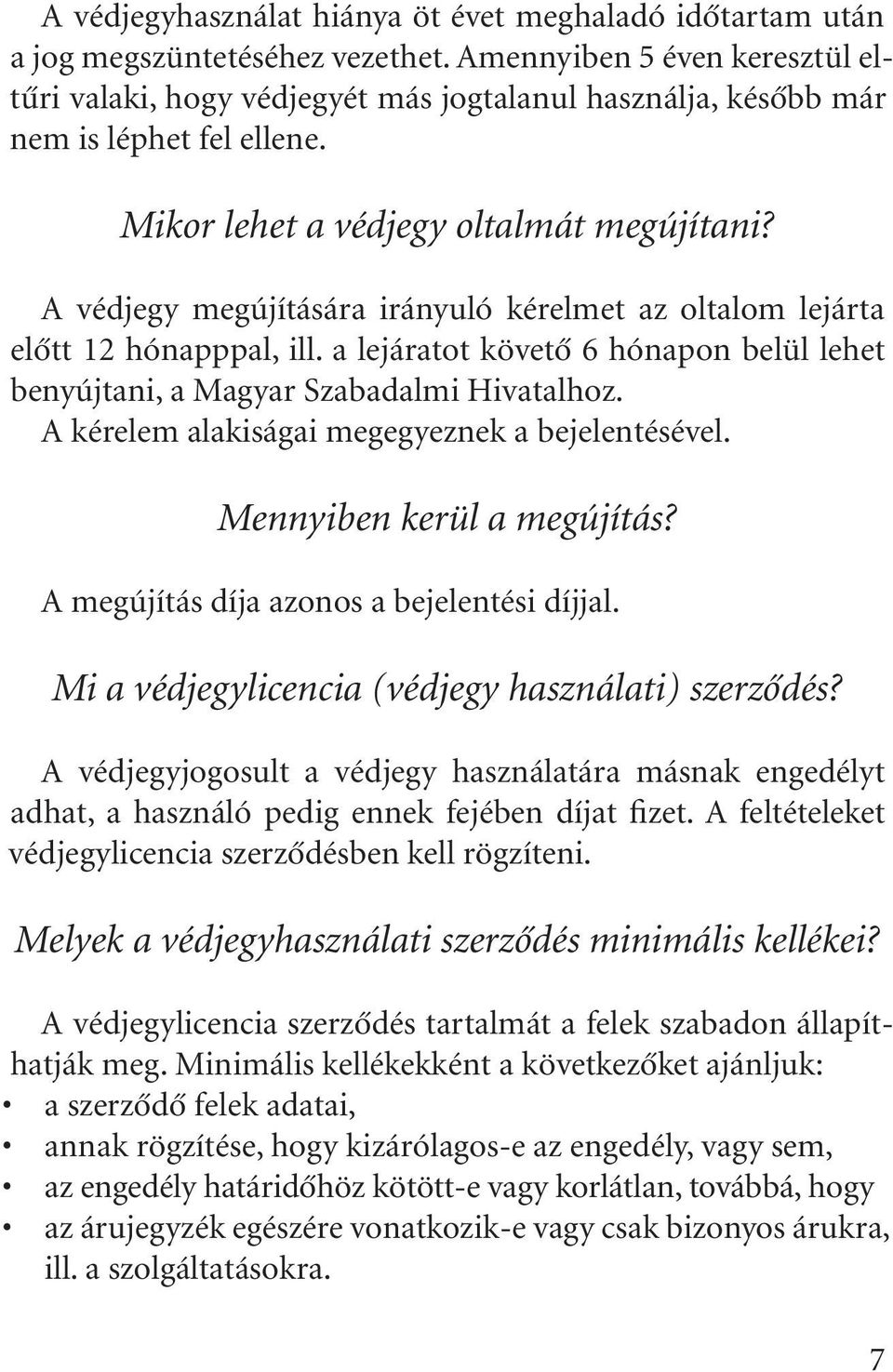 A védjegy megújítására irányuló kérelmet az oltalom lejárta elõtt 12 hónapppal, ill. a lejáratot követõ 6 hónapon belül lehet benyújtani, a Magyar Szabadalmi Hivatalhoz.