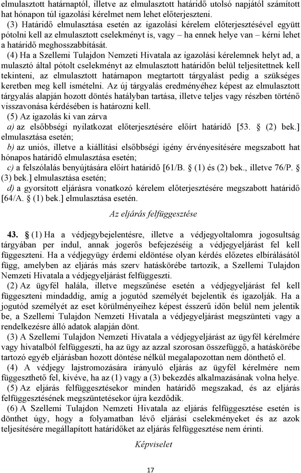 (4) Ha a Szellemi Tulajdon Nemzeti Hivatala az igazolási kérelemnek helyt ad, a mulasztó által pótolt cselekményt az elmulasztott határidőn belül teljesítettnek kell tekinteni, az elmulasztott