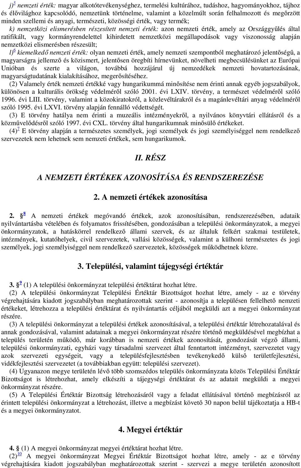 kormányrendelettel kihirdetett nemzetközi megállapodások vagy viszonosság alapján nemzetközi elismerésben részesült; l) 6 kiemelkedő nemzeti érték: olyan nemzeti érték, amely nemzeti szempontból