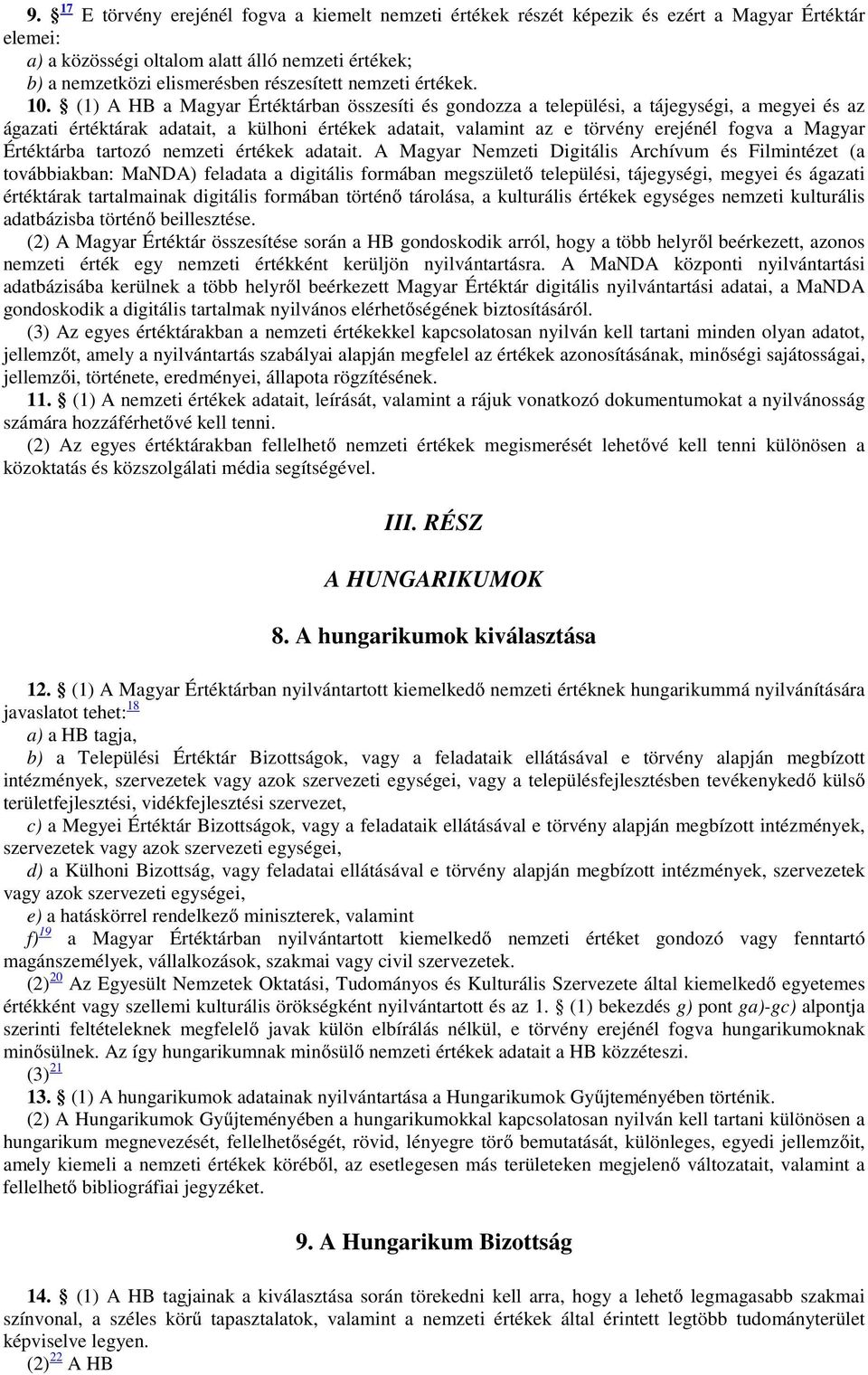 (1) A HB a Magyar Értéktárban összesíti és gondozza a települési, a tájegységi, a megyei és az ágazati értéktárak adatait, a külhoni értékek adatait, valamint az e törvény erejénél fogva a Magyar