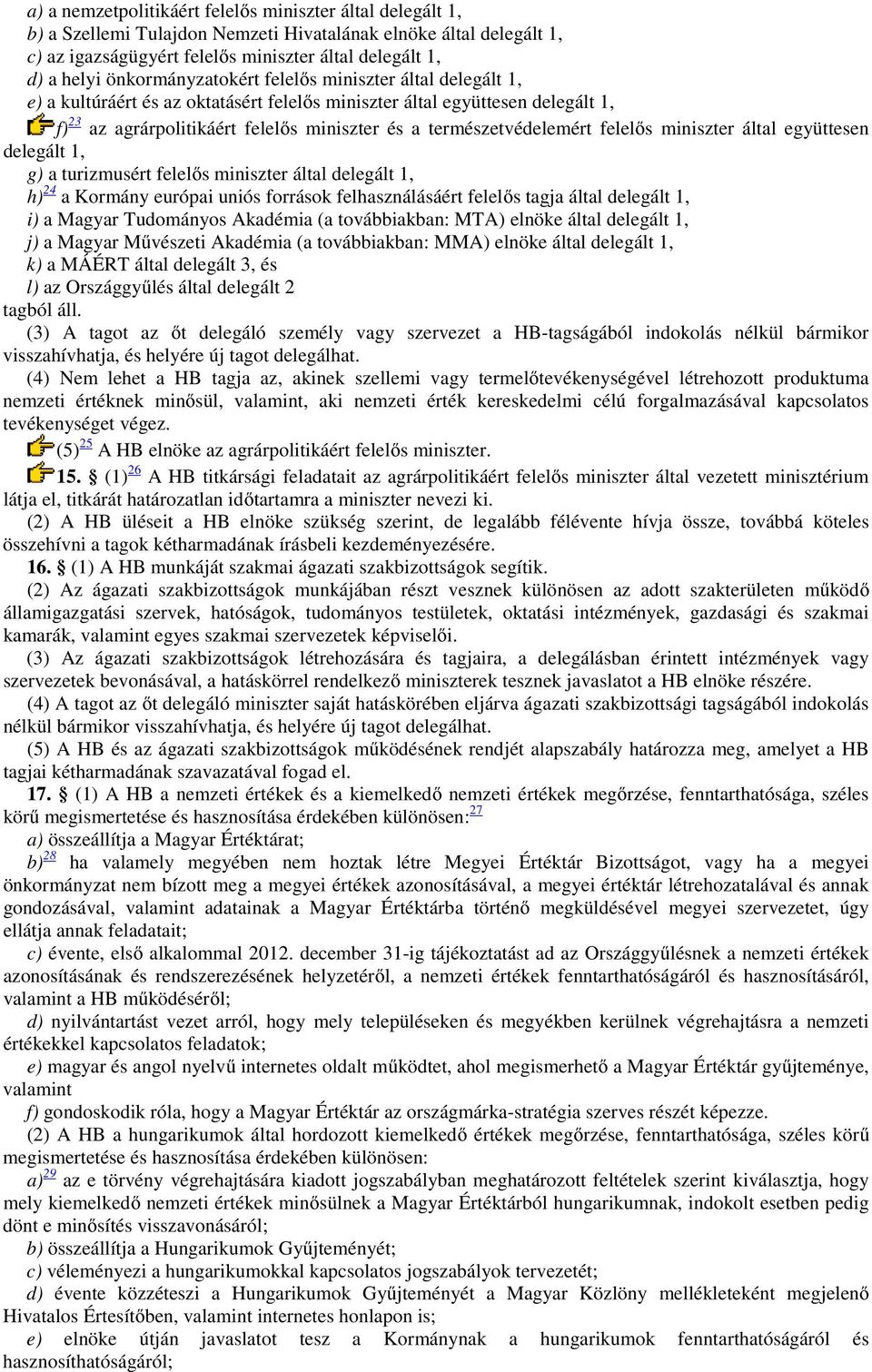 természetvédelemért felelős miniszter által együttesen delegált 1, g) a turizmusért felelős miniszter által delegált 1, h) 24 a Kormány európai uniós források felhasználásáért felelős tagja által