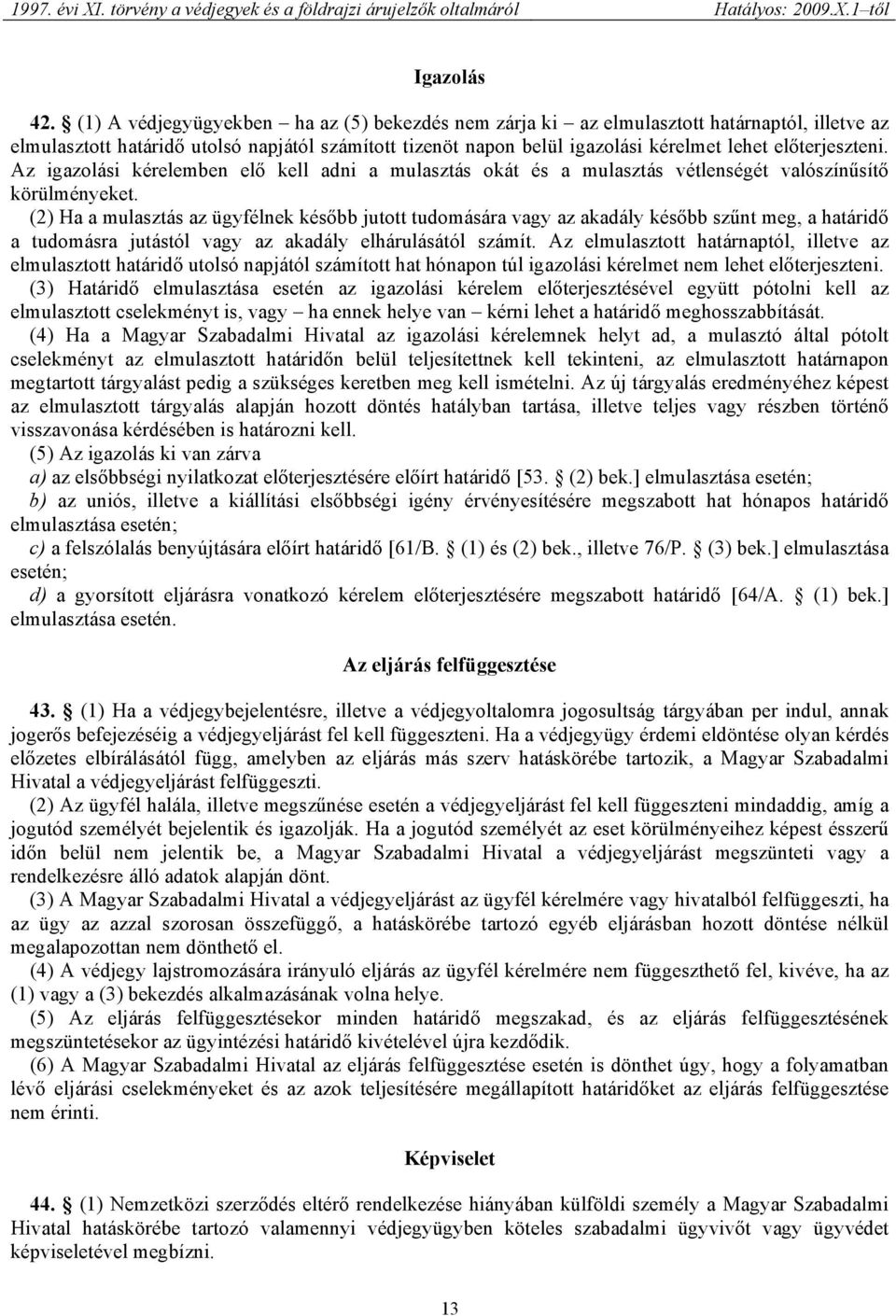 előterjeszteni. Az igazolási kérelemben elő kell adni a mulasztás okát és a mulasztás vétlenségét valószínűsítő körülményeket.