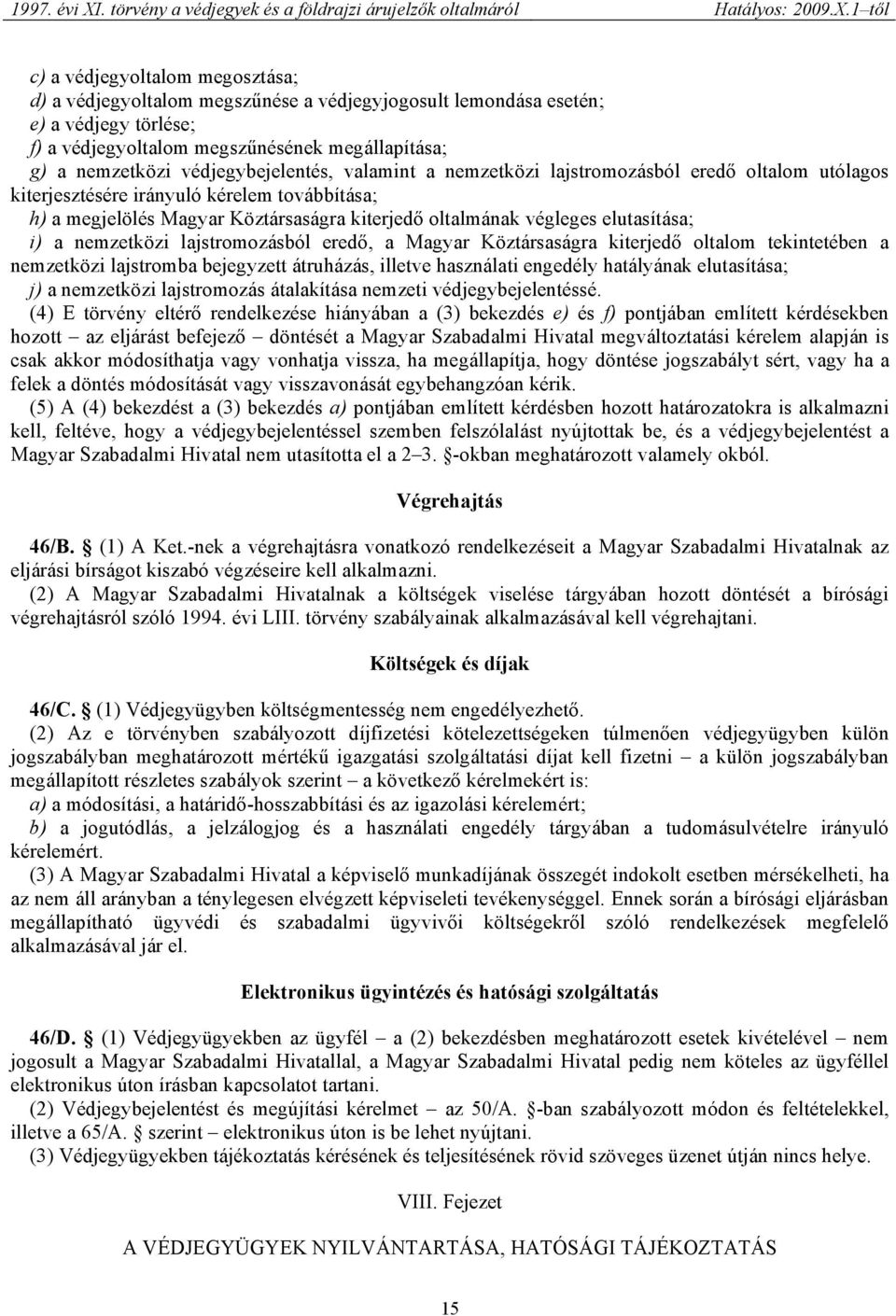 elutasítása; i) a nemzetközi lajstromozásból eredő, a Magyar Köztársaságra kiterjedő oltalom tekintetében a nemzetközi lajstromba bejegyzett átruházás, illetve használati engedély hatályának