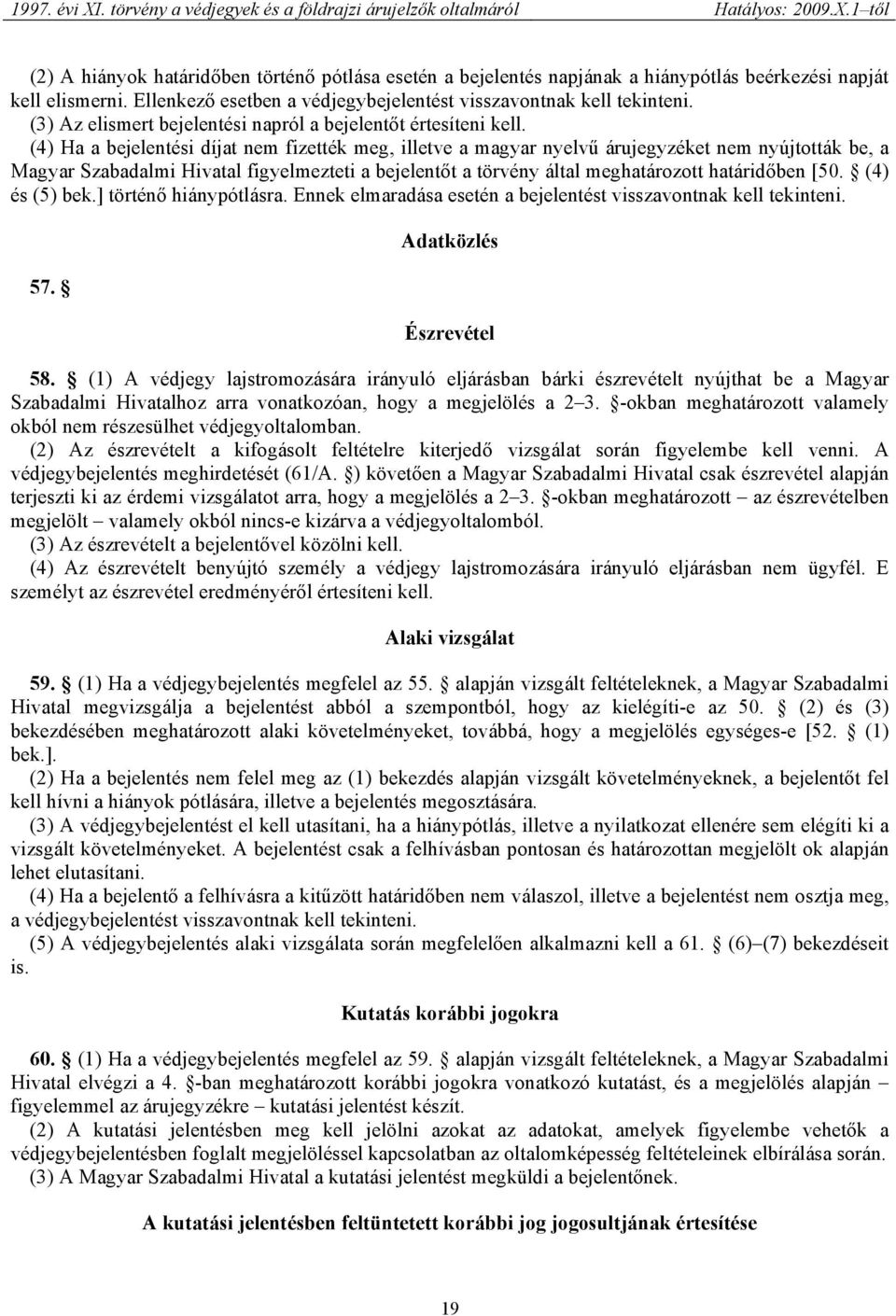 (4) Ha a bejelentési díjat nem fizették meg, illetve a magyar nyelvű árujegyzéket nem nyújtották be, a Magyar Szabadalmi Hivatal figyelmezteti a bejelentőt a törvény által meghatározott határidőben