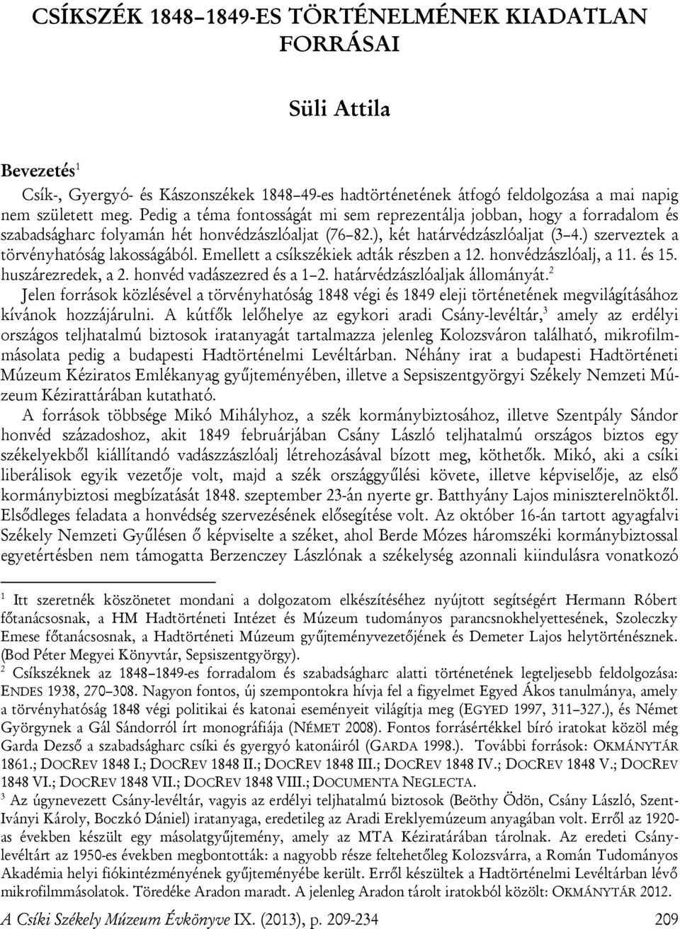 ) szerveztek a törvényhatóság lakosságából. Emellett a csíkszékiek adták részben a 12. honvédzászlóalj, a 11. és 15. huszárezredek, a 2. honvéd vadászezred és a 1 2. határvédzászlóaljak állományát.