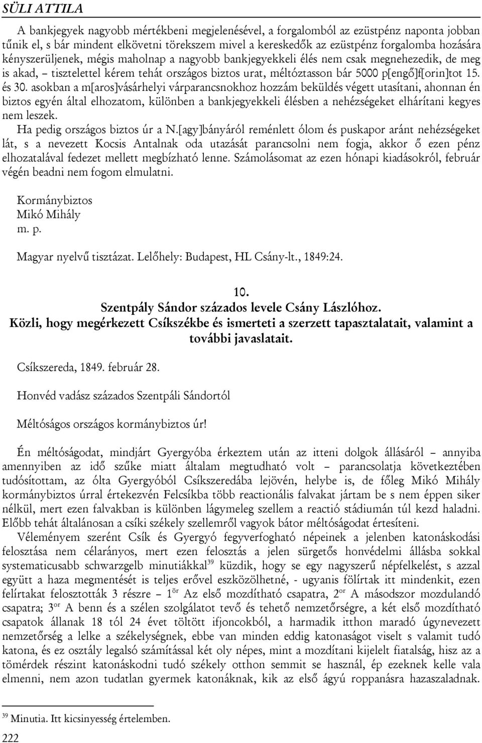 asokban a m[aros]vásárhelyi várparancsnokhoz hozzám beküldés végett utasítani, ahonnan én biztos egyén által elhozatom, különben a bankjegyekkeli élésben a nehézségeket elhárítani kegyes nem leszek.