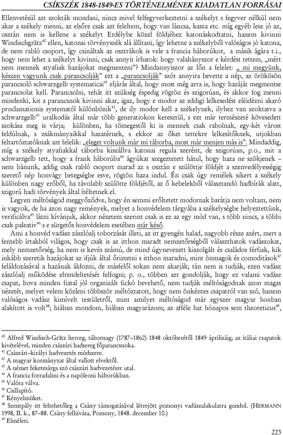 míg egyéb lesz jó az, osztán nem is kellene a székelyt Erdélybe közel földjéhez katonáskodtatni, hanem kivinni Windischgrätz 40 ellen, katonai törvényszék alá állítani, így lehetne a székelyből