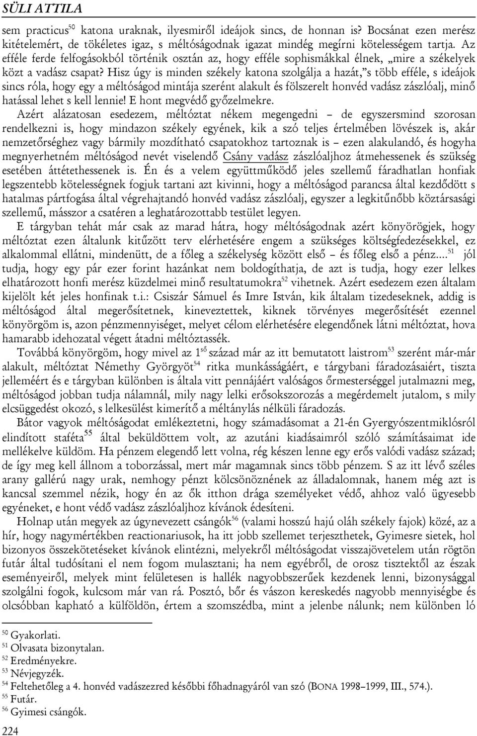 Hisz úgy is minden székely katona szolgálja a hazát, s több efféle, s ideájok sincs róla, hogy egy a méltóságod mintája szerént alakult és fölszerelt honvéd vadász zászlóalj, minő hatással lehet s