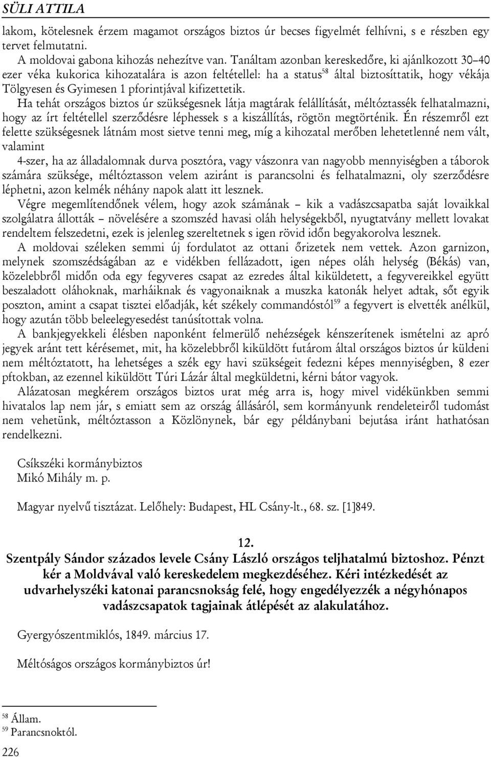 kifizettetik. Ha tehát országos biztos úr szükségesnek látja magtárak felállítását, méltóztassék felhatalmazni, hogy az írt feltétellel szerződésre léphessek s a kiszállítás, rögtön megtörténik.