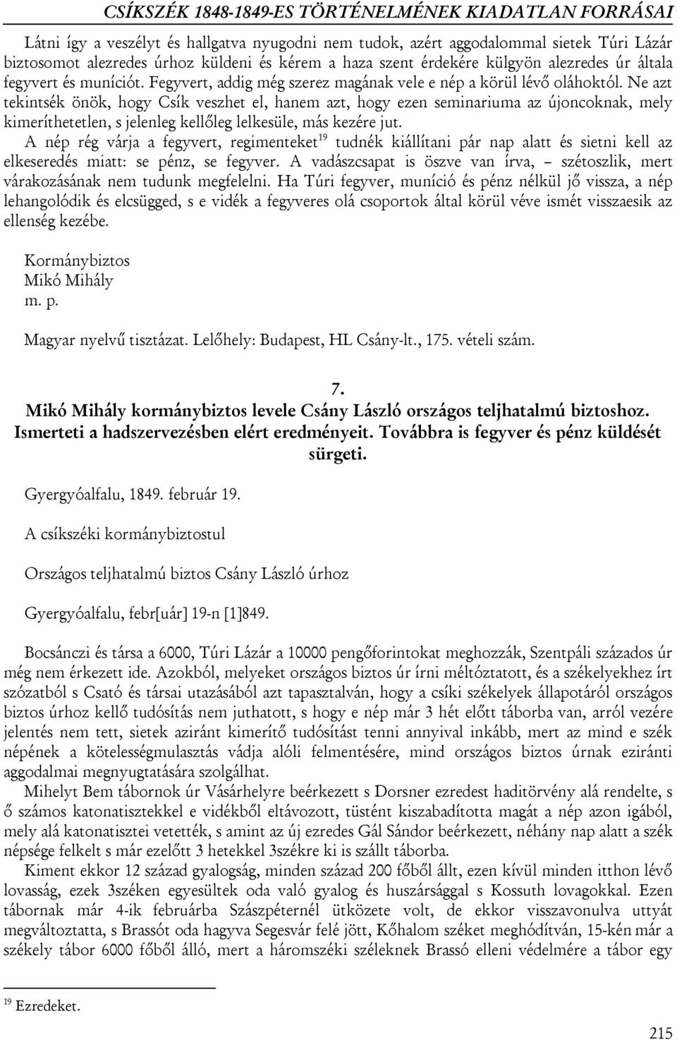 Ne azt tekintsék önök, hogy Csík veszhet el, hanem azt, hogy ezen seminariuma az újoncoknak, mely kimeríthetetlen, s jelenleg kellőleg lelkesüle, más kezére jut.