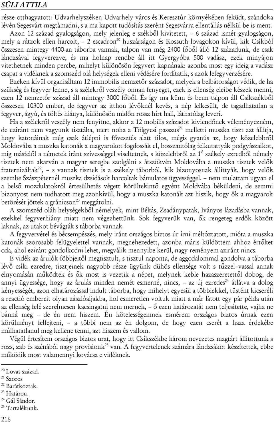 Azon 12 század gyalogságon, mely jelenleg e székből kivitetett, 6 század ismét gyalogságon, mely a rátzok ellen harcolt, 2 escadron 20 huszárságon és Kossuth lovagokon kívül, kik Csíkból összesen