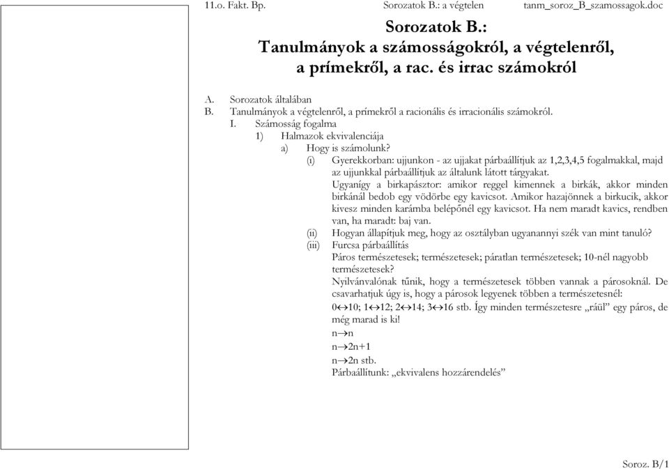 (i) Gyerekkorban: ujjunkon - az ujjakat párbaállítjuk az 1,2,3,4,5 fogalmakkal, majd az ujjunkkal párbaállítjuk az általunk látott tárgyakat.