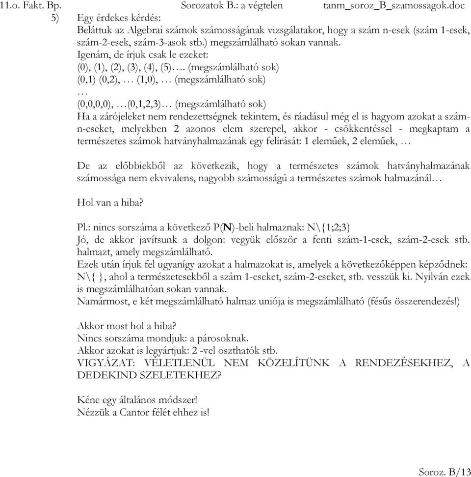 (megszámlálható sok) (0,1) (0,2), (1,0), (megszámlálható sok) (0,0,0,0), (0,1,2,3) (megszámlálható sok) Ha a zárójeleket nem rendezettségnek tekintem, és ráadásul még el is hagyom azokat a