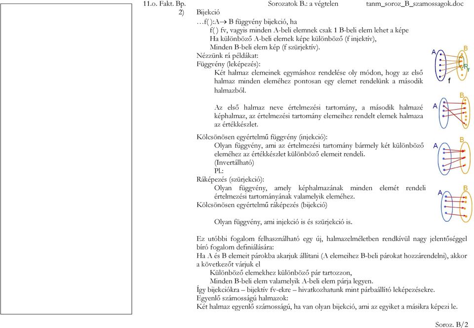 Az első halmaz neve értelmezési tartomány, a második halmazé képhalmaz, az értelmezési tartomány elemeihez rendelt elemek halmaza az értékkészlet.