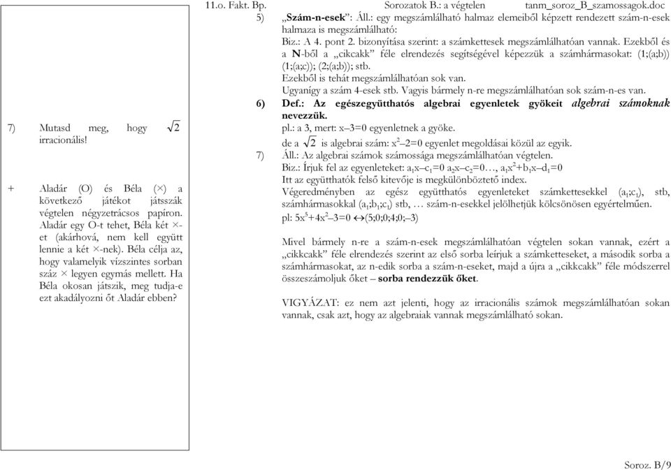 Ha Béla okosan játszik, meg tudja-e ezt akadályozni őt Aladár ebben? 5) Szám-n-esek : Áll.: egy megszámlálható halmaz elemeiből képzett rendezett szám-n-esek halmaza is megszámlálható: Biz.: A 4.