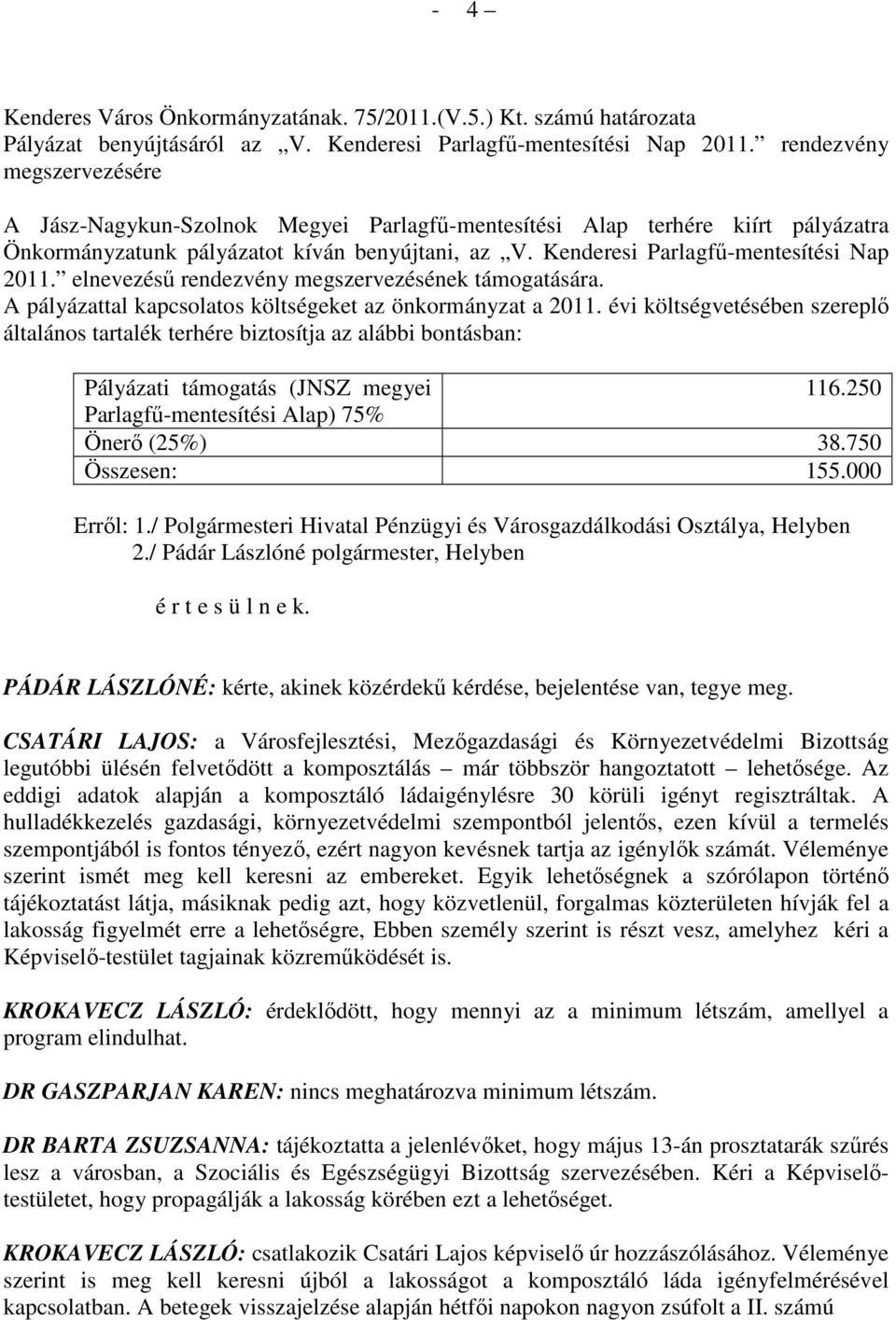 elnevezéső rendezvény megszervezésének támogatására. A pályázattal kapcsolatos költségeket az önkormányzat a 2011.