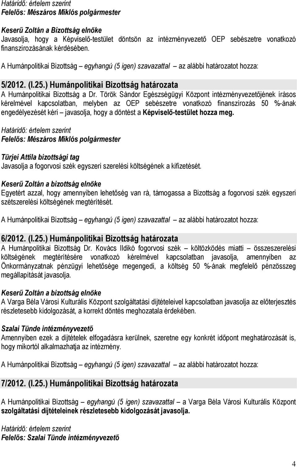 Török Sándor Egészségügyi Központ intézményvezetıjének írásos kérelmével kapcsolatban, melyben az OEP sebészetre vonatkozó finanszírozás 50 %-ának engedélyezését kéri javasolja, hogy a döntést a