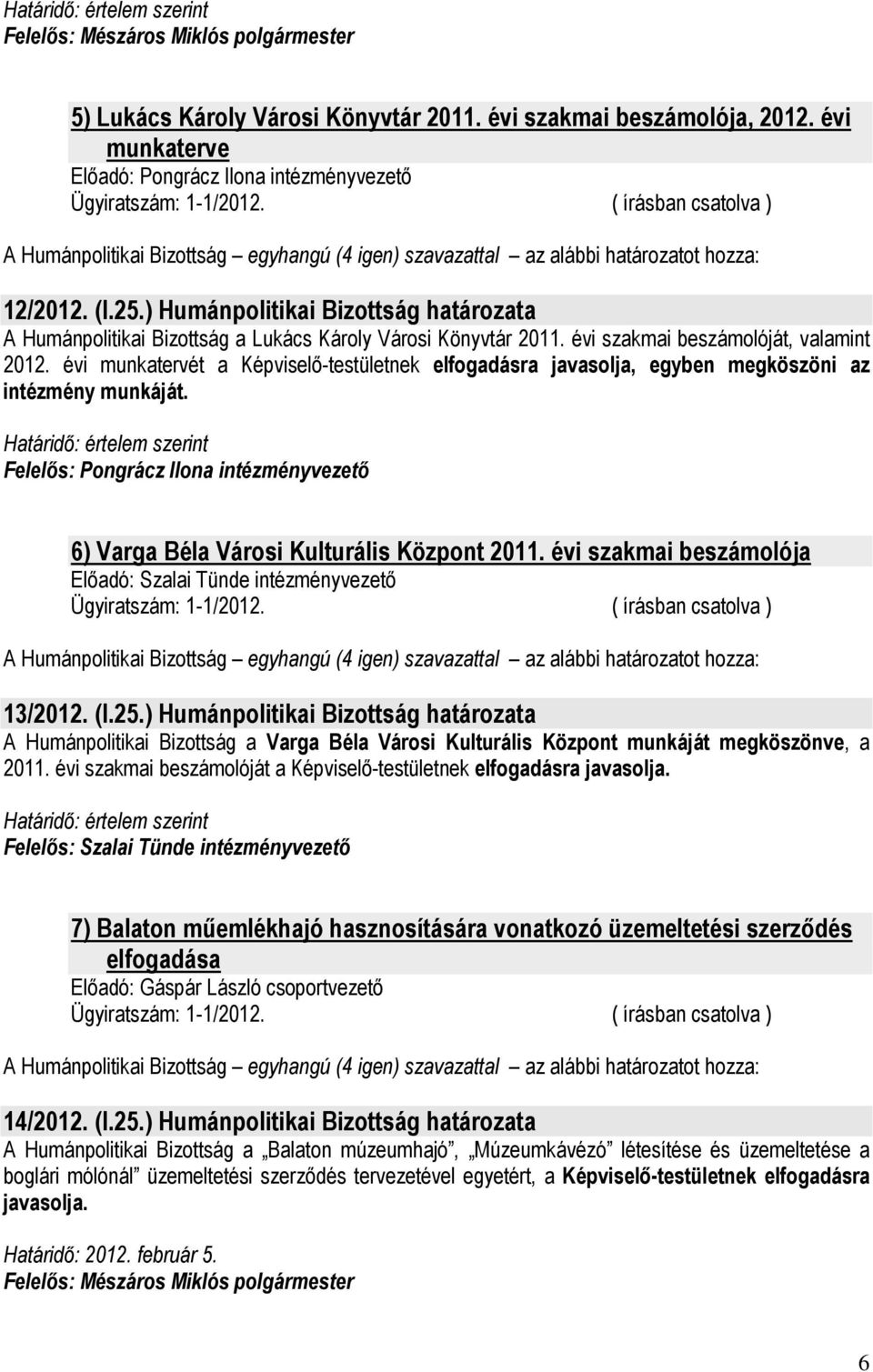 évi munkatervét a Képviselı-testületnek elfogadásra javasolja, egyben megköszöni az intézmény munkáját. Felelıs: Pongrácz Ilona intézményvezetı 6) Varga Béla Városi Kulturális Központ 2011.