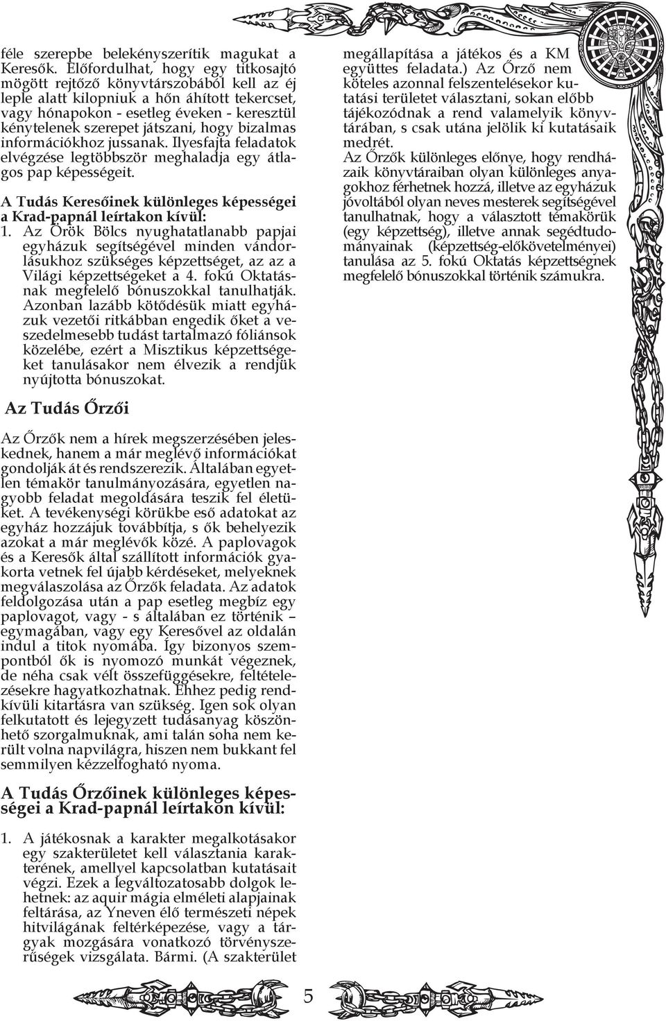 hogy bizalmas információkhoz jussanak. Ilyesfajta feladatok elvégzése legtöbbször meghaladja egy átlagos pap képességeit. A Tudás Keresőinek különleges képességei a Krad-papnál leírtakon kívül: 1.