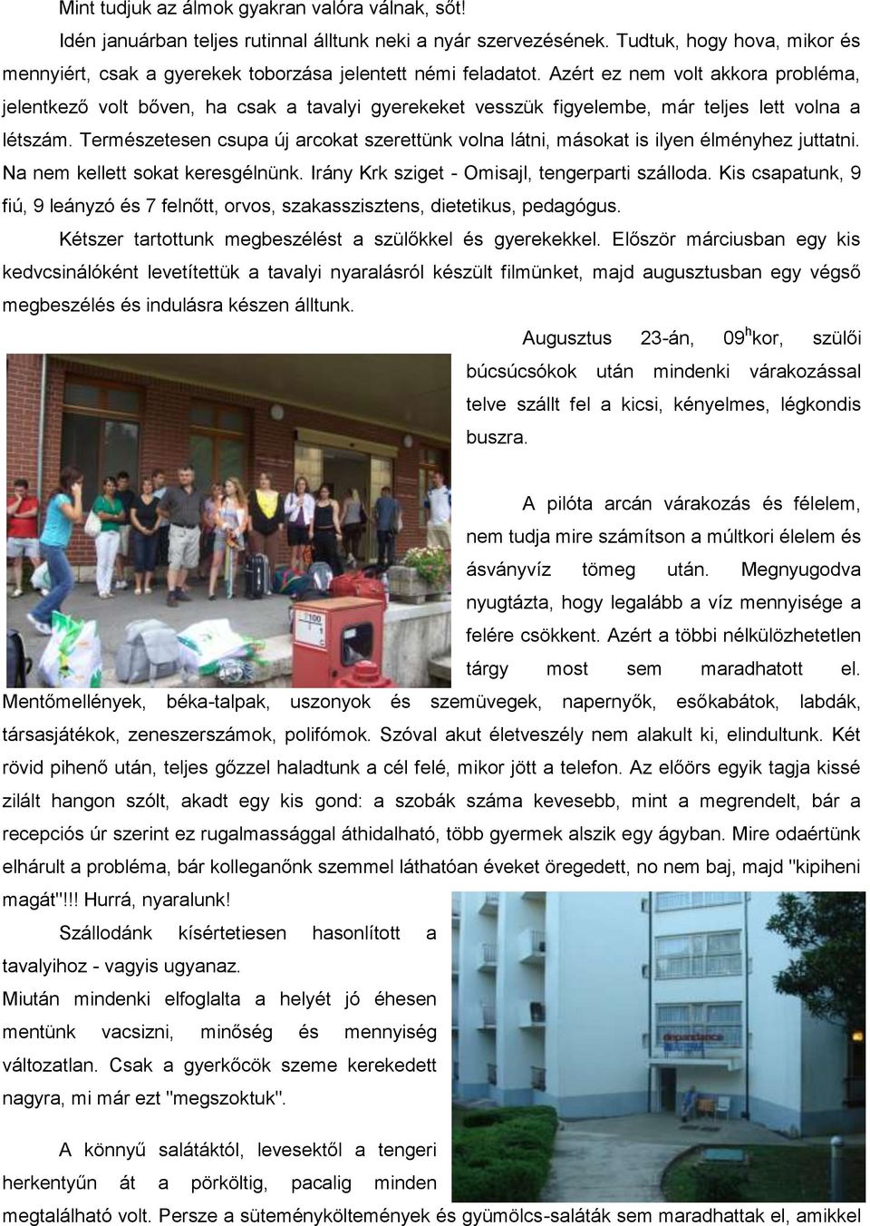 Azért ez nem volt akkora probléma, jelentkező volt bőven, ha csak a tavalyi gyerekeket vesszük figyelembe, már teljes lett volna a létszám.