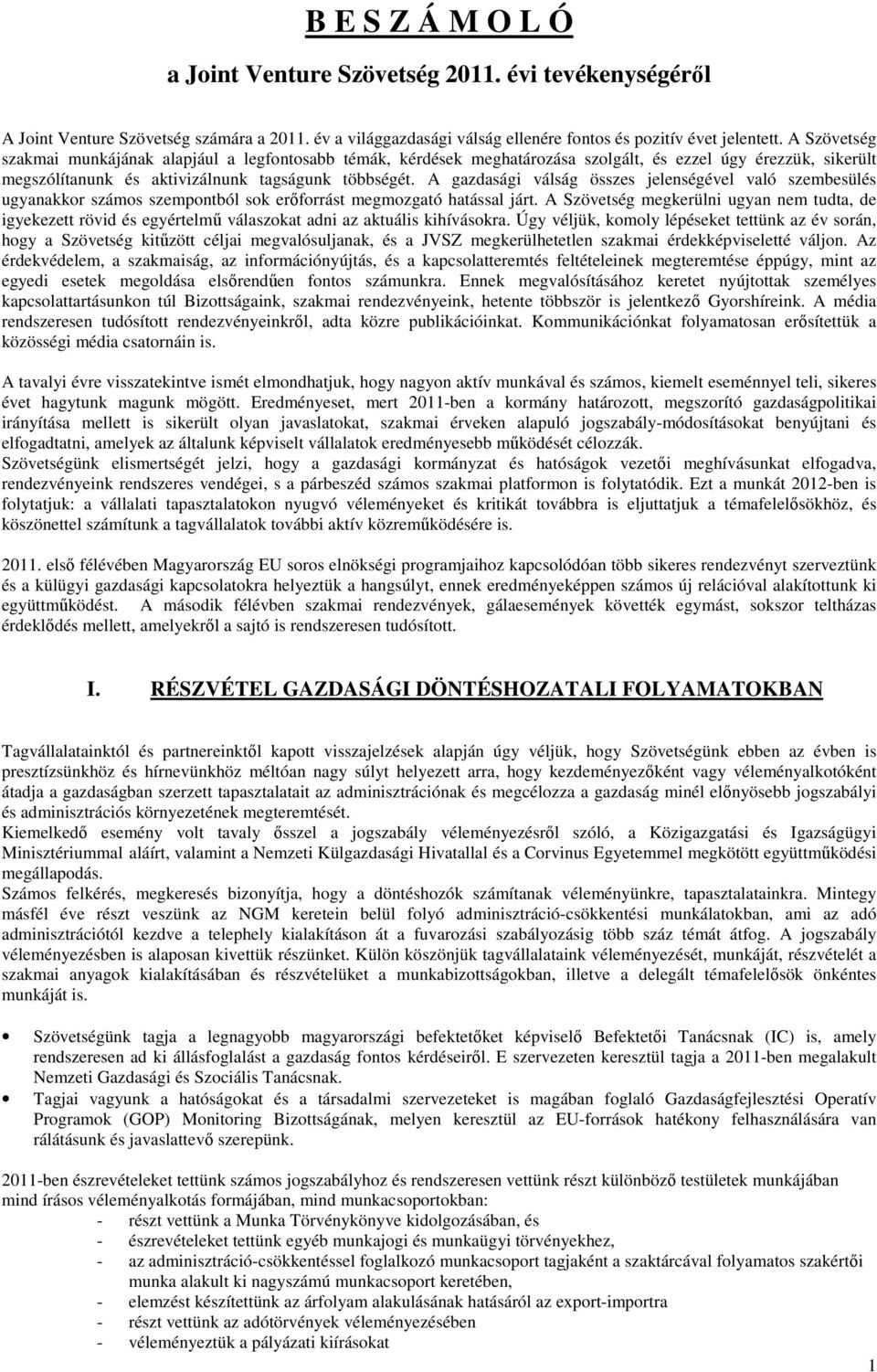A gazdasági válság összes jelenségével való szembesülés ugyanakkor számos szempontból sok erőforrást megmozgató hatással járt.