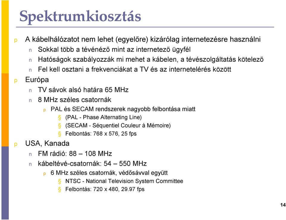 csatornák USA, Kanada PAL és SECAM rendszerek nagyobb felbontása miatt (PAL - Phase Alternating Line) (SECAM - Séquentiel Couleur à Mémoire) Felbontás: 768 x 576, 25