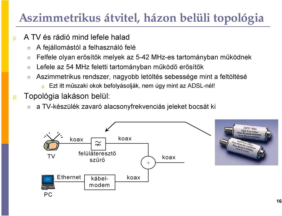 rendszer, nagyobb letöltés sebessége mint a feltöltésé Ezt itt műszaki okok befolyásolják, nem úgy mint az ADSL-nél!