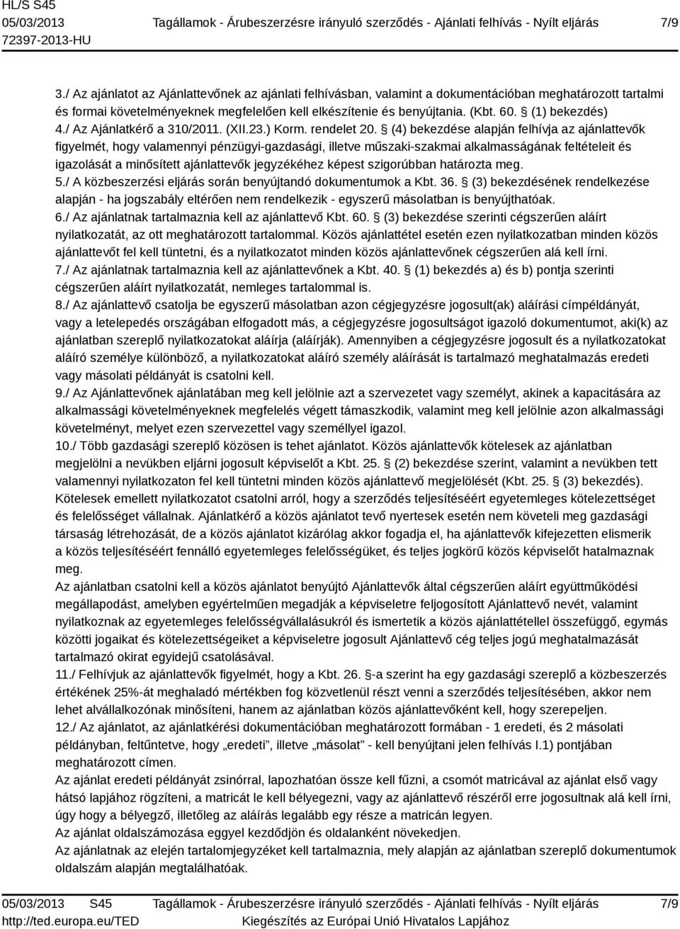 (4) bekezdése alapján felhívja az ajánlattevők figyelmét, hogy valamennyi pénzügyi-gazdasági, illetve műszaki-szakmai alkalmasságának feltételeit és igazolását a minősített ajánlattevők jegyzékéhez