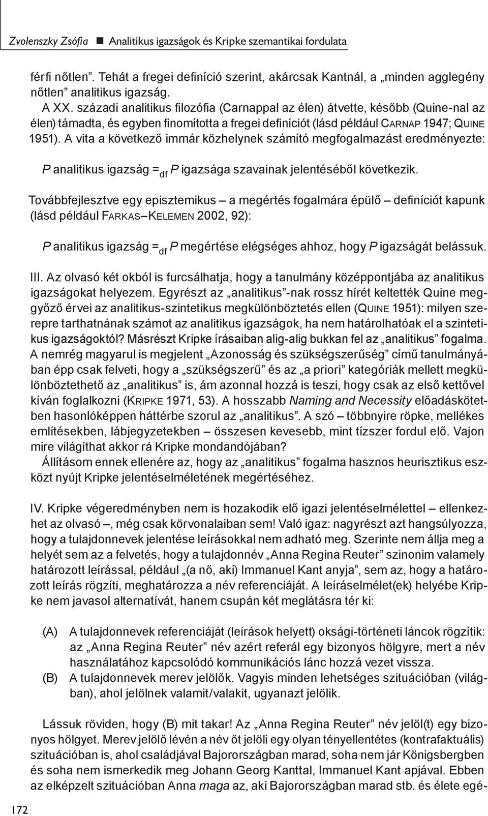 A vita a következő immár közhelynek számító megfogalmazást eredményezte: P analitikus igazság = df P igazsága szavainak jelentéséből következik.