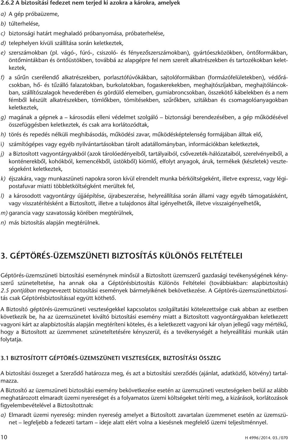 vágó-, fúró-, csiszoló- és fényezőszerszámokban), gyártóeszközökben, öntőformákban, öntőmintákban és öntőüstökben, továbbá az alapgépre fel nem szerelt alkatrészekben és tartozékokban keletkeztek, f)