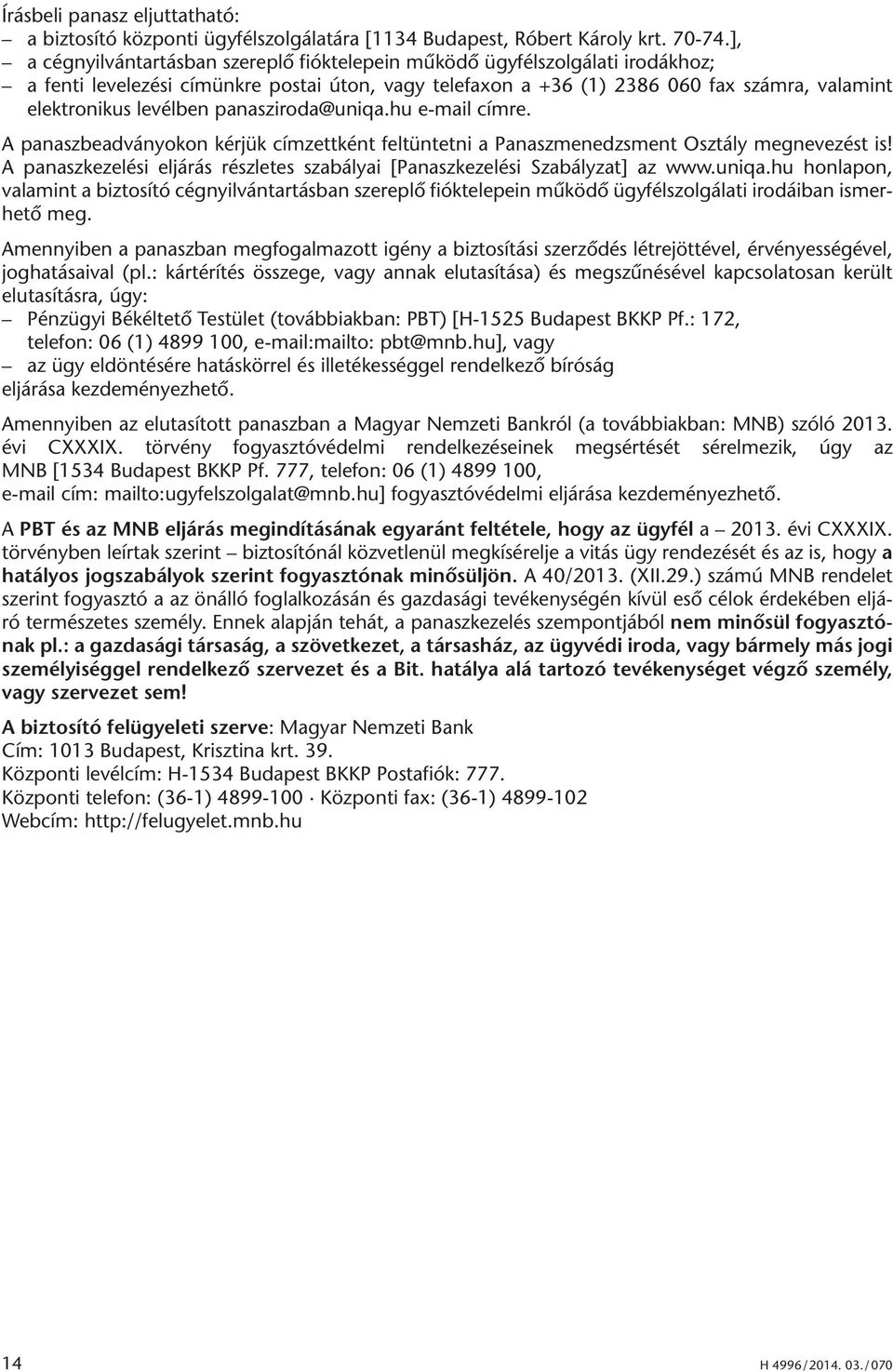 panasziroda@uniqa.hu e-mail címre. A panaszbeadványokon kérjük címzettként feltüntetni a Panaszmenedzsment Osztály megnevezést is!
