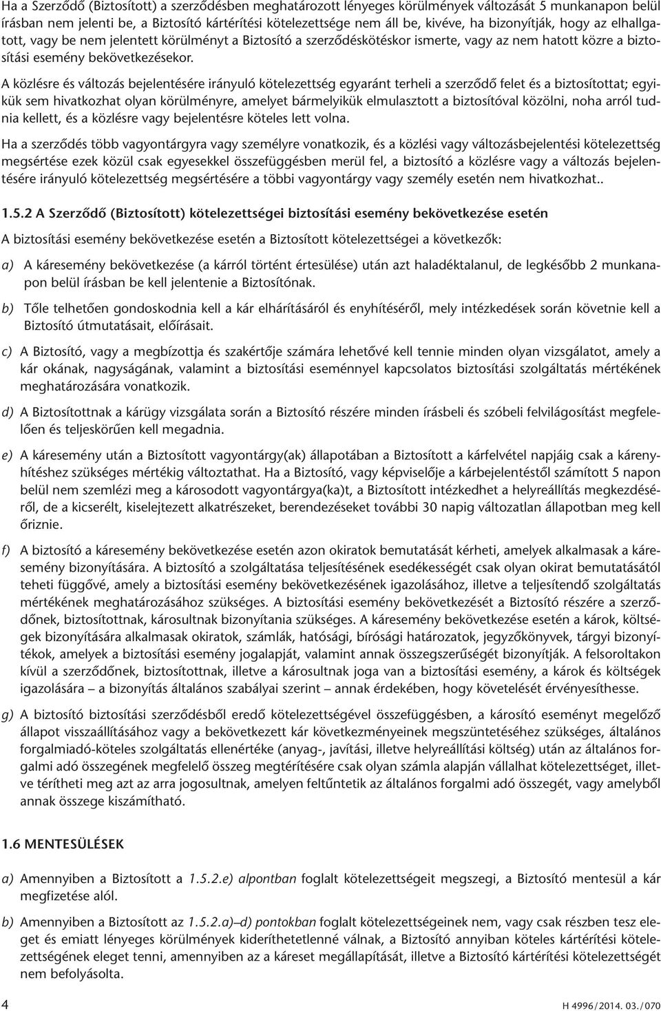 A közlésre és változás bejelentésére irányuló kötelezettség egyaránt terheli a szerződő felet és a biztosítottat; egyikük sem hivatkozhat olyan körülményre, amelyet bármelyikük elmulasztott a